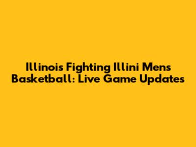 Illinois Fighting Illini Men's Basketball: Live Game Updates