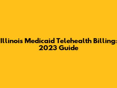 Illinois Medicaid Telehealth Billing: 2023 Guide