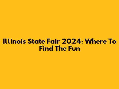 Illinois State Fair 2024: Where To Find The Fun