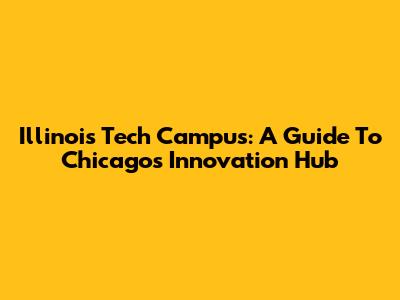 Illinois Tech Campus: A Guide To Chicago's Innovation Hub