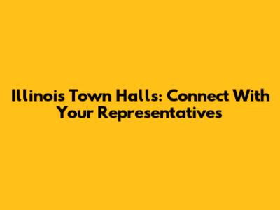 Illinois Town Halls: Connect With Your Representatives