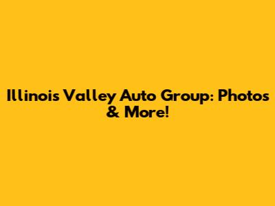Illinois Valley Auto Group: Photos & More!