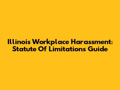 Illinois Workplace Harassment: Statute Of Limitations Guide