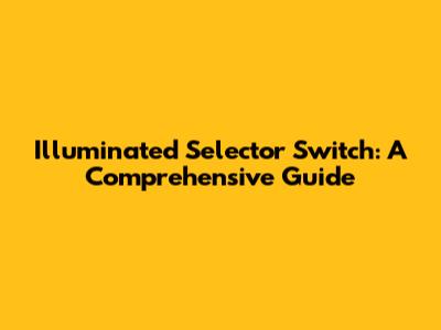 Illuminated Selector Switch: A Comprehensive Guide