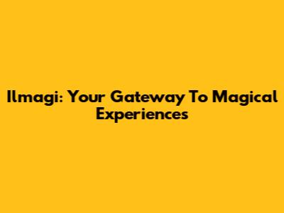 Ilmagi: Your Gateway To Magical Experiences