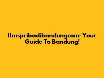 Ilmspribadibandungcom: Your Guide To Bandung!