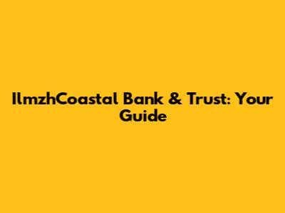 IlmzhCoastal Bank & Trust: Your Guide