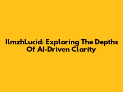 IlmzhLucid: Exploring The Depths Of AI-Driven Clarity