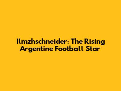 Ilmzhschneider: The Rising Argentine Football Star