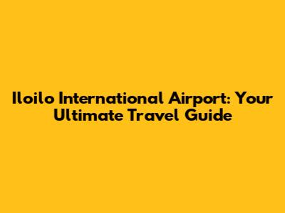 Iloilo International Airport: Your Ultimate Travel Guide