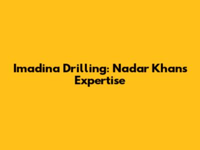 Imadina Drilling: Nadar Khan's Expertise