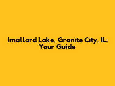 Imallard Lake, Granite City, IL: Your Guide