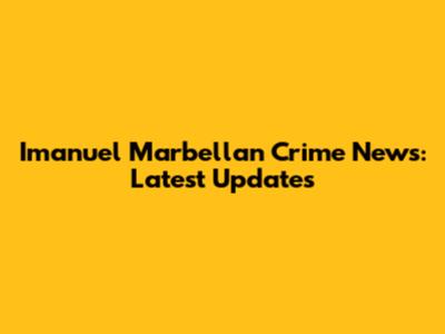 Imanuel Marbellan Crime News: Latest Updates
