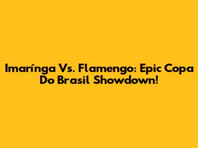 Imarínga Vs. Flamengo: Epic Copa Do Brasil Showdown!