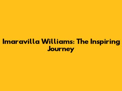 Imaravilla Williams: The Inspiring Journey