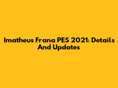 Imatheus Frana PES 2021: Details And Updates