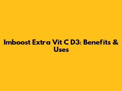 Imboost Extra Vit C D3: Benefits & Uses