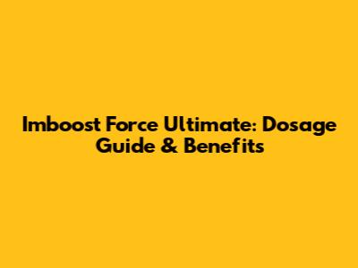 Imboost Force Ultimate: Dosage Guide & Benefits