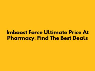 Imboost Force Ultimate Price At Pharmacy: Find The Best Deals