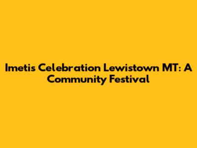 Imetis Celebration Lewistown MT: A Community Festival