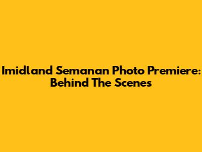 Imidland Semanan Photo Premiere: Behind The Scenes