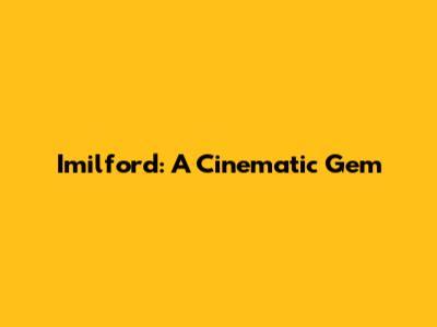 Imilford: A Cinematic Gem