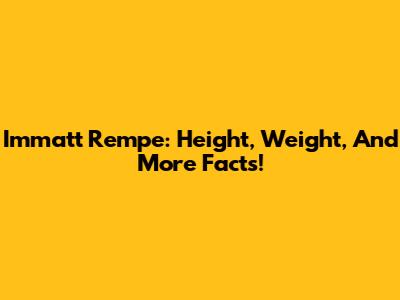 Immatt Rempe: Height, Weight, And More Facts!