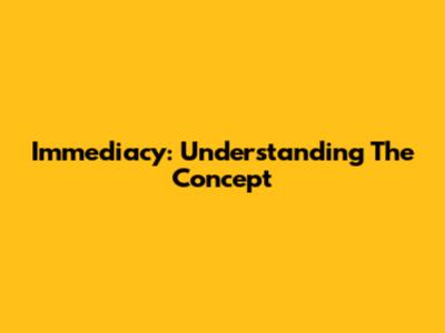 Immediacy: Understanding The Concept