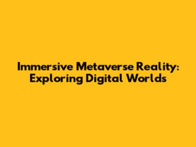 Immersive Metaverse Reality: Exploring Digital Worlds