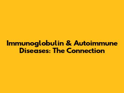 Immunoglobulin & Autoimmune Diseases: The Connection
