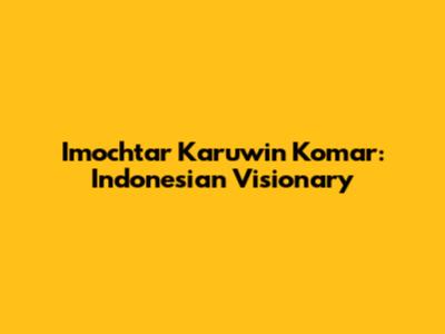 Imochtar Karuwin Komar: Indonesian Visionary