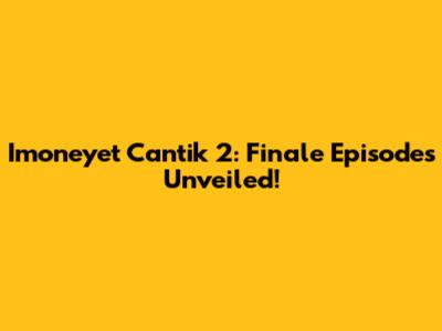 Imoneyet Cantik 2: Finale Episodes Unveiled!