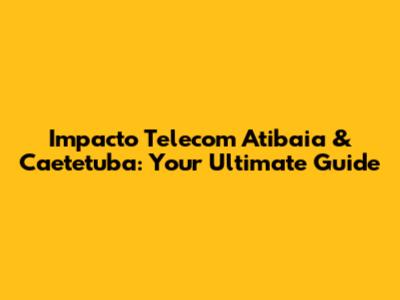 Impacto Telecom Atibaia & Caetetuba: Your Ultimate Guide