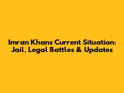Imran Khan's Current Situation: Jail, Legal Battles & Updates
