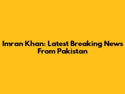 Imran Khan: Latest Breaking News From Pakistan