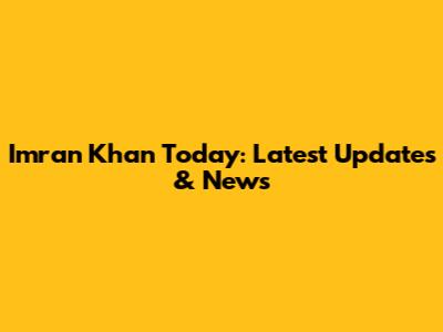 Imran Khan Today: Latest Updates & News