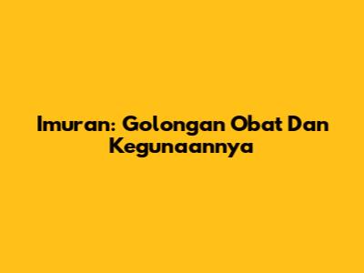 Imuran: Golongan Obat Dan Kegunaannya