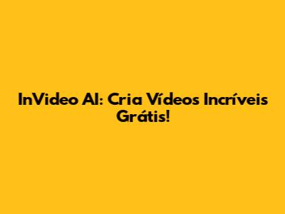 InVideo AI: Cria Vídeos Incríveis Grátis!