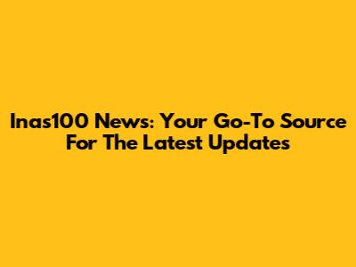 Inas100 News: Your Go-To Source For The Latest Updates