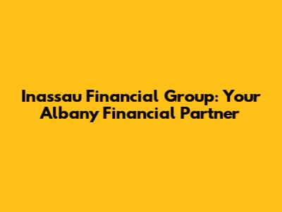Inassau Financial Group: Your Albany Financial Partner