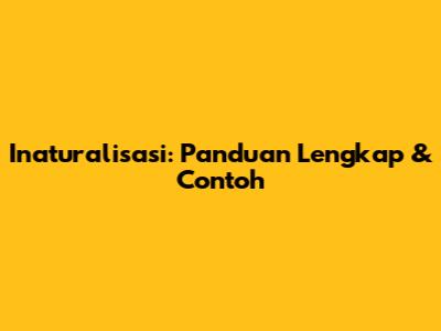 Inaturalisasi: Panduan Lengkap & Contoh