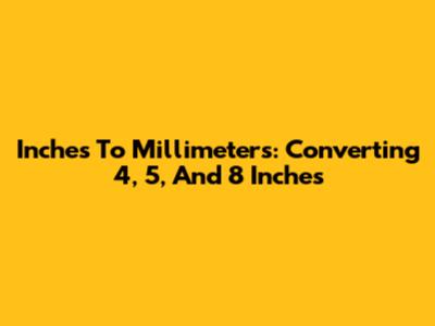 Inches To Millimeters: Converting 4, 5, And 8 Inches