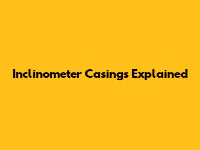 Inclinometer Casings Explained