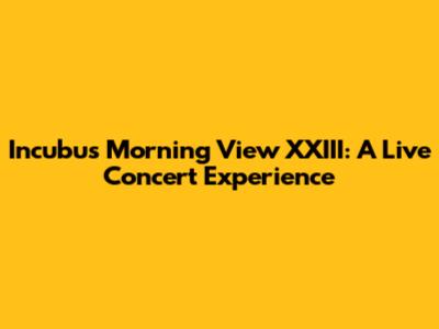 Incubus Morning View XXIII: A Live Concert Experience
