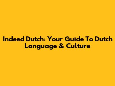 Indeed Dutch: Your Guide To Dutch Language & Culture
