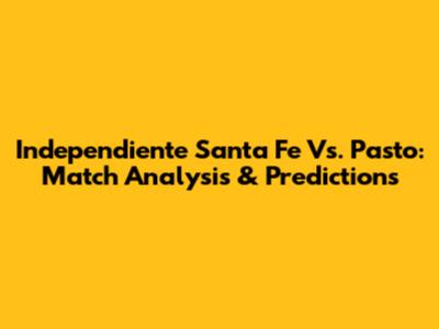 Independiente Santa Fe Vs. Pasto: Match Analysis & Predictions