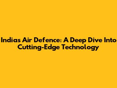 India's Air Defence: A Deep Dive Into Cutting-Edge Technology