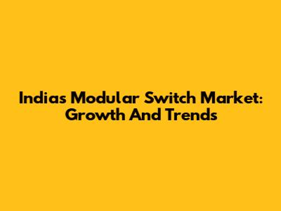 India's Modular Switch Market: Growth And Trends