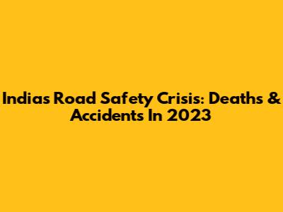 India's Road Safety Crisis: Deaths & Accidents In 2023