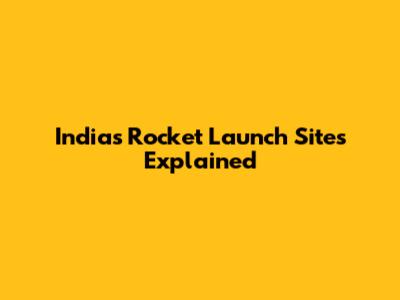 India's Rocket Launch Sites Explained
